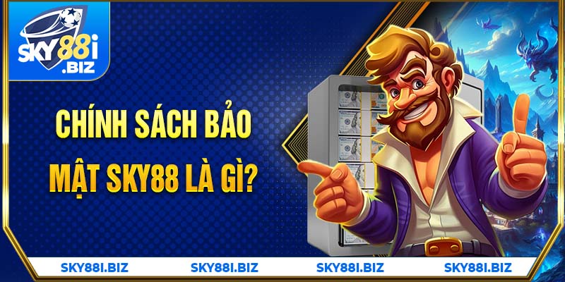 Chính sách bảo mật Sky88 là gì?