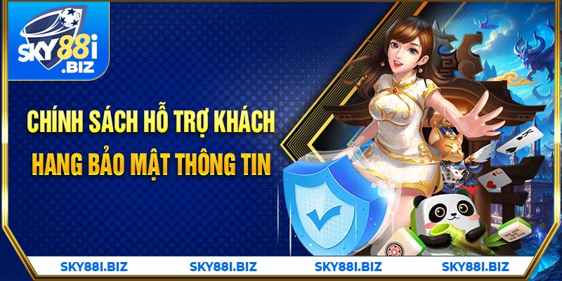 Chính sách hỗ trợ khác hàng bảo mật thông tin