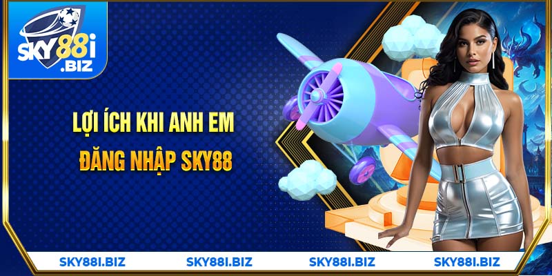 Lợi ích khi anh em đăng nhập Sky88