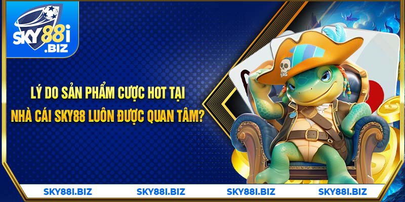 Lý do sản phẩm cược hot tại nhà cái Sky88 luôn được quan tâm?