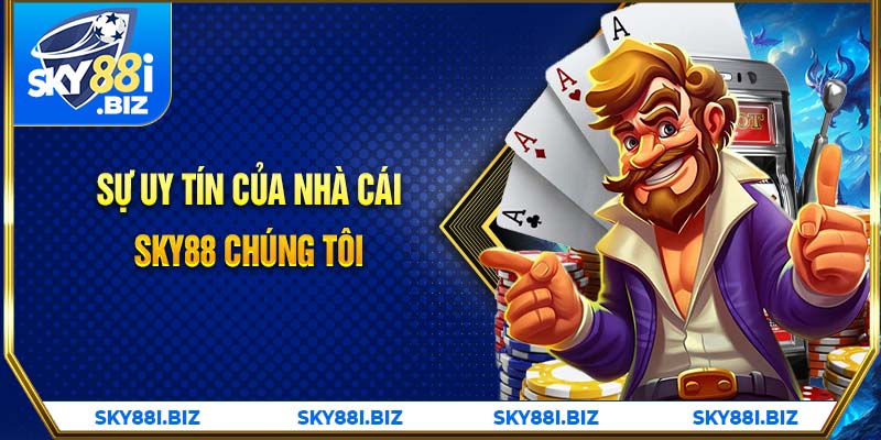 Sự uy tín của nhà cái Sky88 chúng tôi